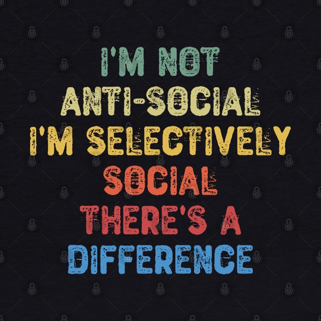 I'm Not Anti-social I'm Selectively Social There's a Difference by Yyoussef101